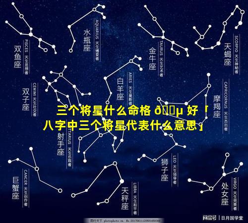 三个将星什么命格 🌵 好「八字中三个将星代表什么意思」